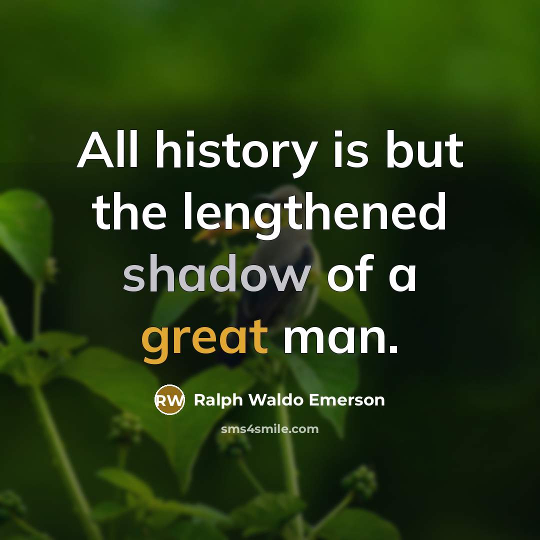 “All history is but the lengthened shadow of a great man.” quote by Ralph Waldo Emerson
