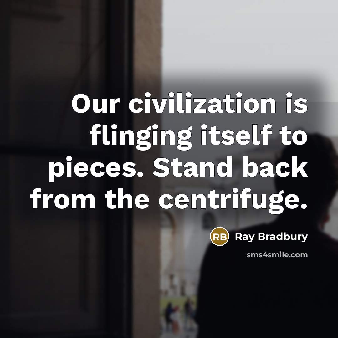 “Our civilization is flinging itself to pieces. Stand back from…” quote by Ray Bradbury