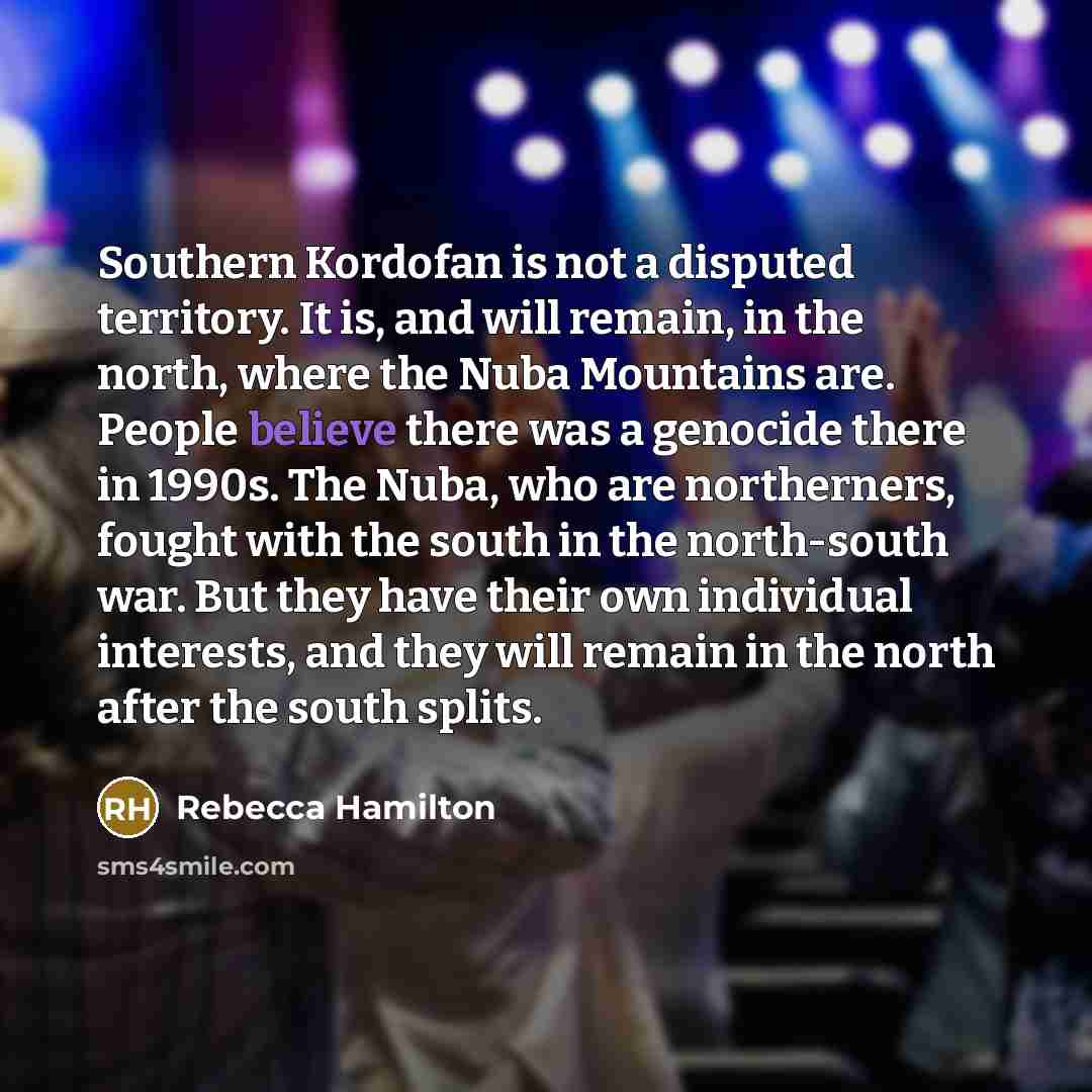 “Southern Kordofan is not a disputed territory. It is, and…” quote by Rebecca Hamilton