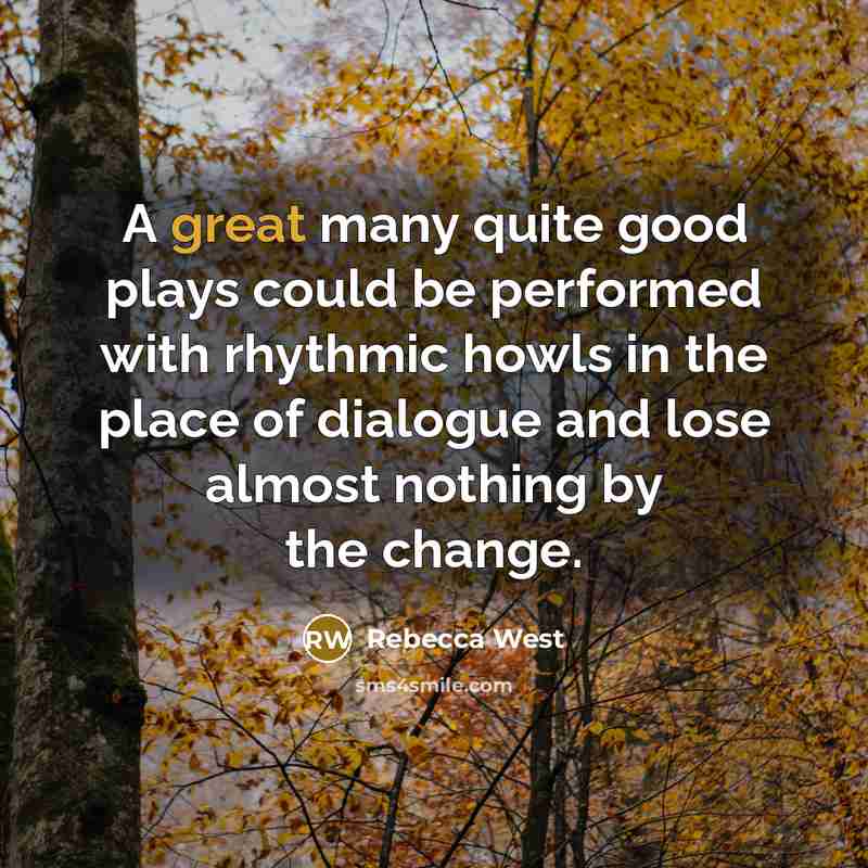 “A great many quite good plays could be performed with…” quote by Rebecca West