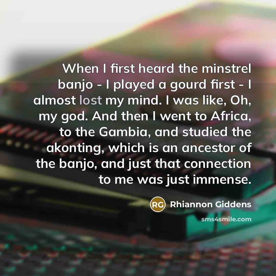 “When I first heard the minstrel banjo - I played…” quote by Rhiannon Giddens