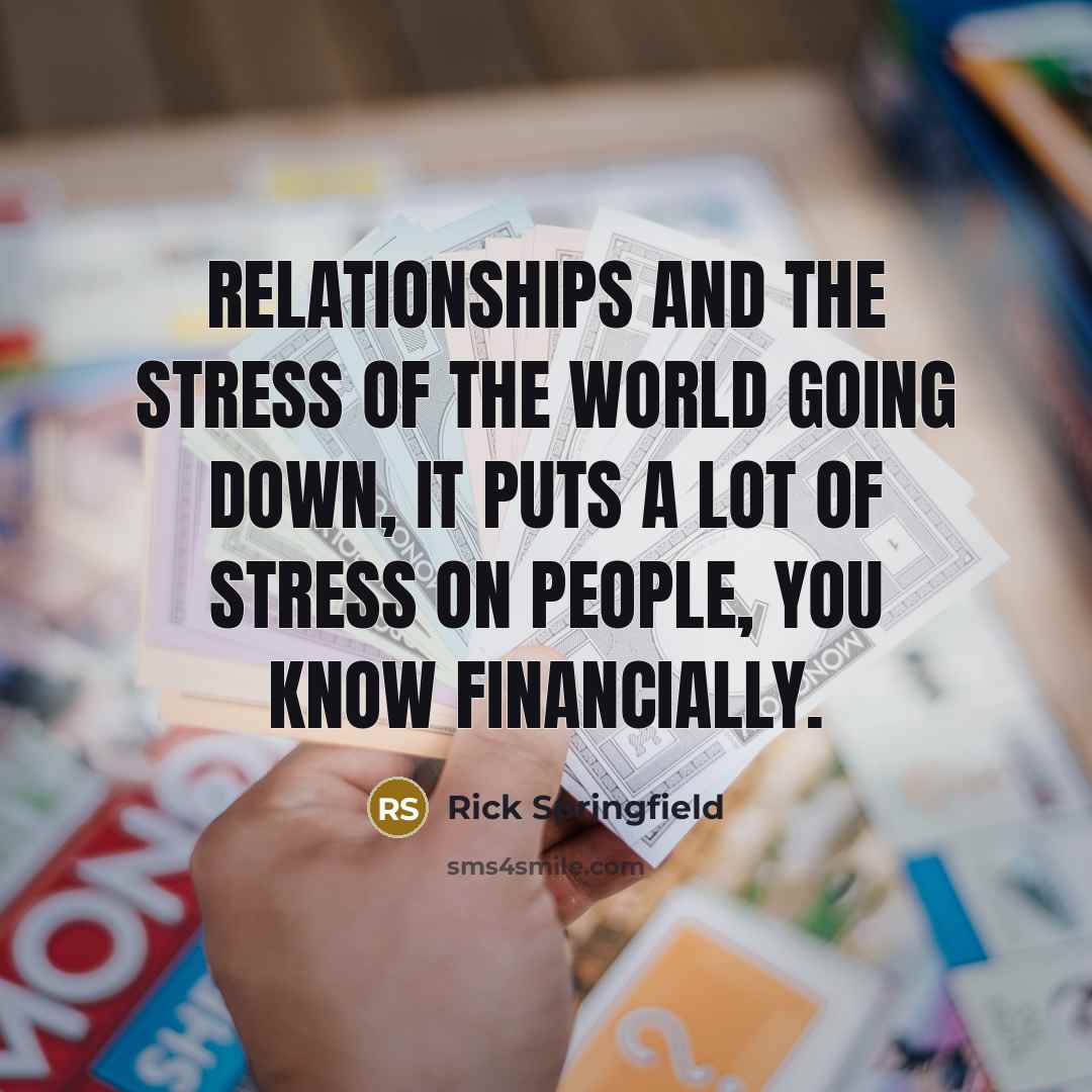 “Relationships and the stress of the world going down, it…” quote by Rick Springfield