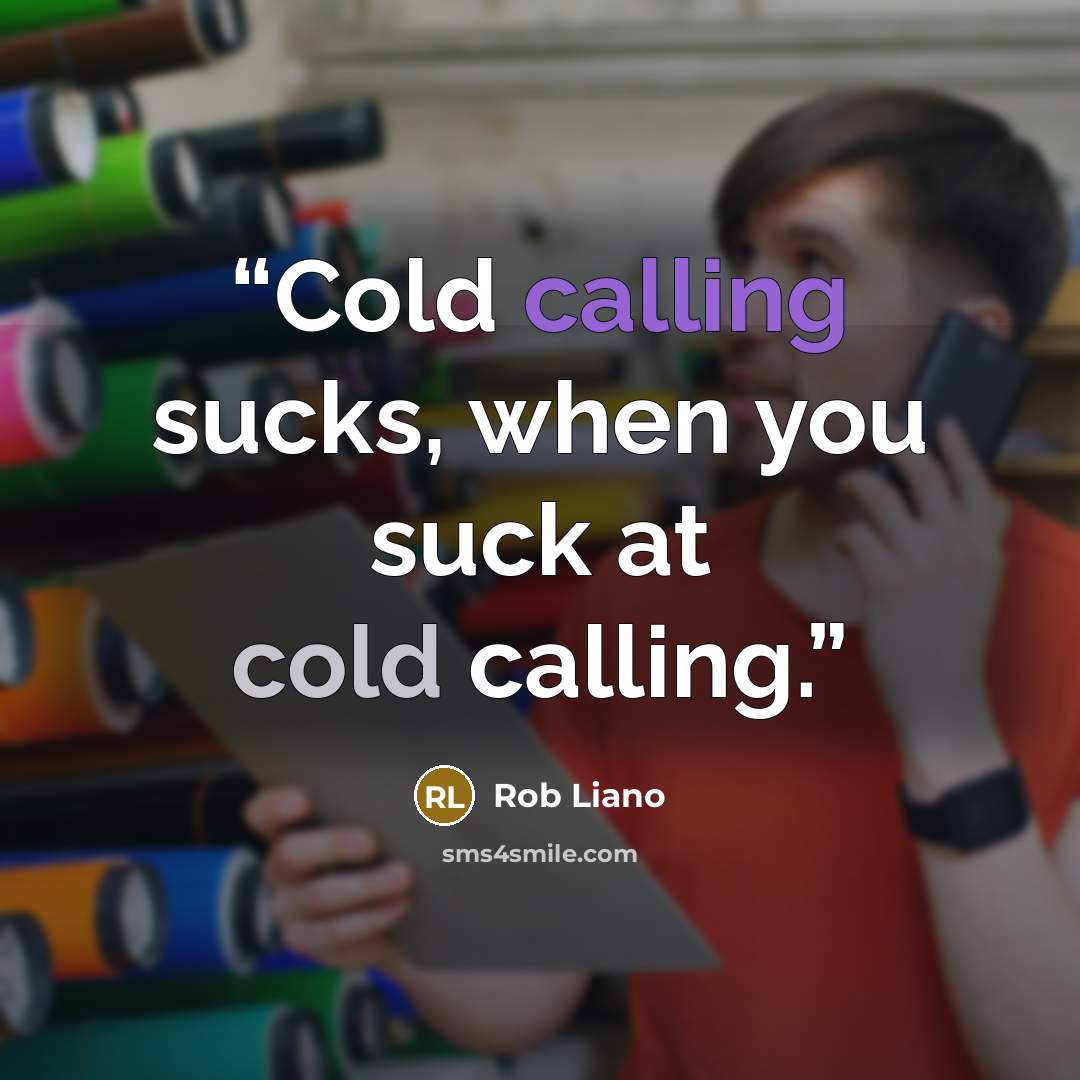 “Cold calling sucks, when you suck at cold calling.” quote by Rob Liano