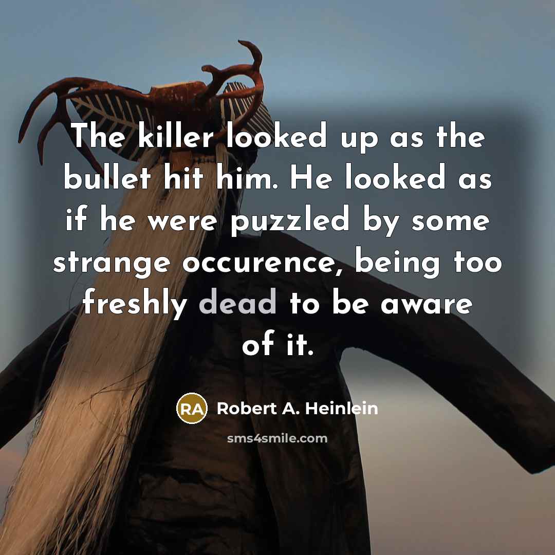 “The killer looked up as the bullet hit him. He…” quote by Robert A. Heinlein