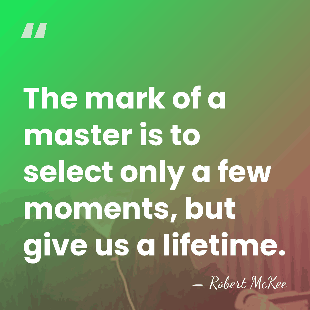 The mark of a master is to select only a few moments,&hellip; - Robert McKee