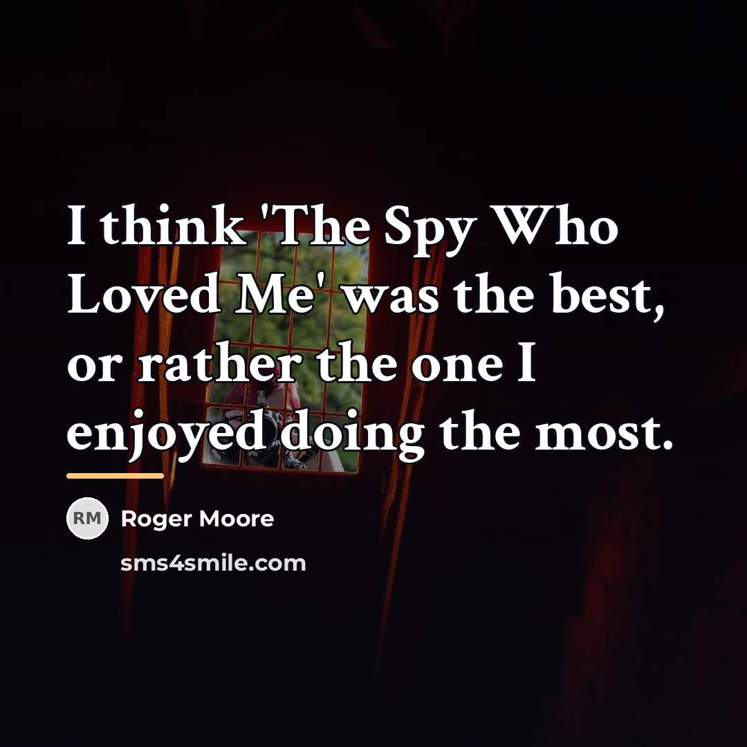 “I think 'The Spy Who Loved Me' was the best,…” quote by Roger Moore