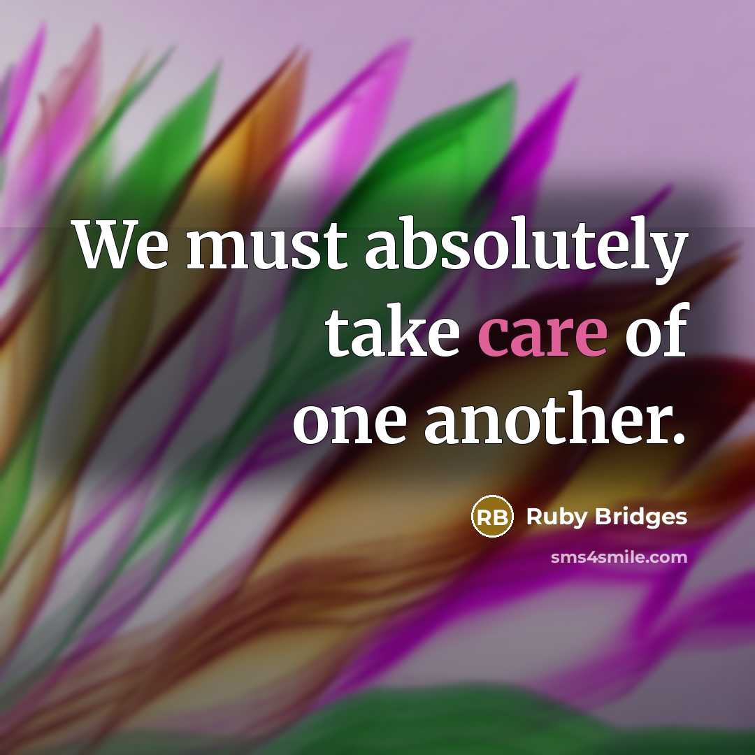 “We must absolutely take care of one another.” quote by Ruby Bridges