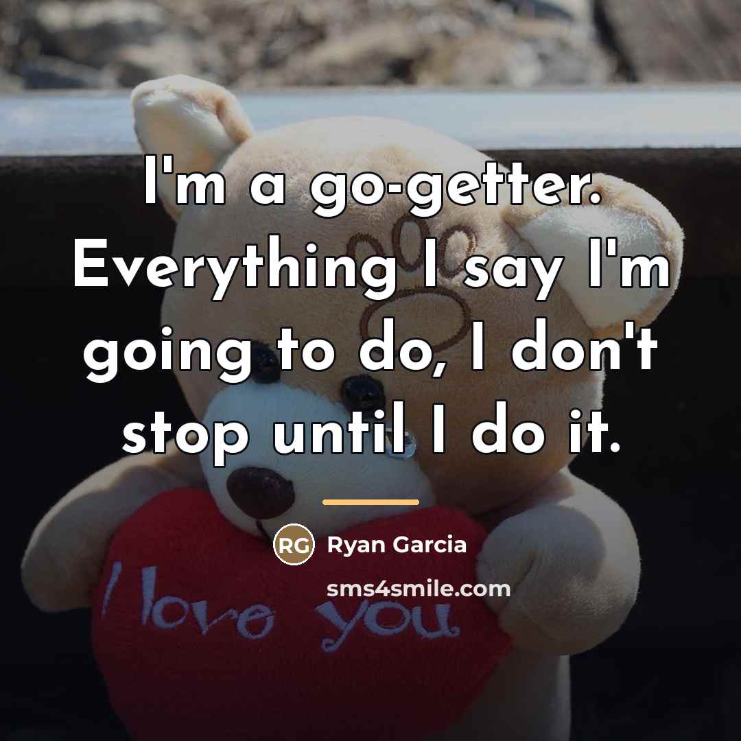 “I'm a go-getter. Everything I say I'm going to do,…” quote by Ryan Garcia