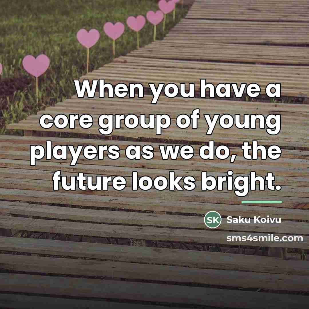 “When you have a core group of young players as…” quote by Saku Koivu
