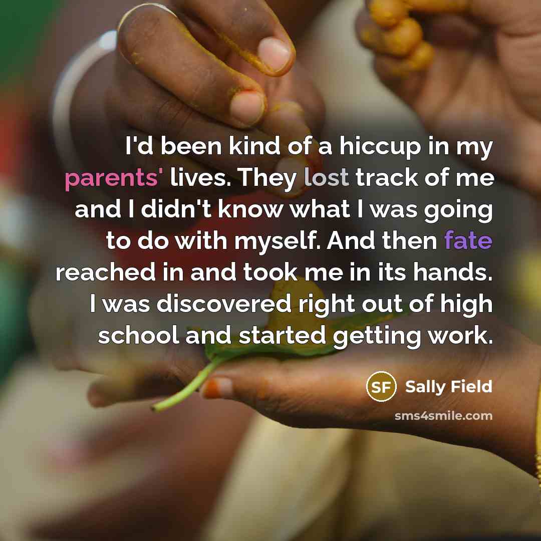 “I'd been kind of a hiccup in my parents' lives.…” quote by Sally Field