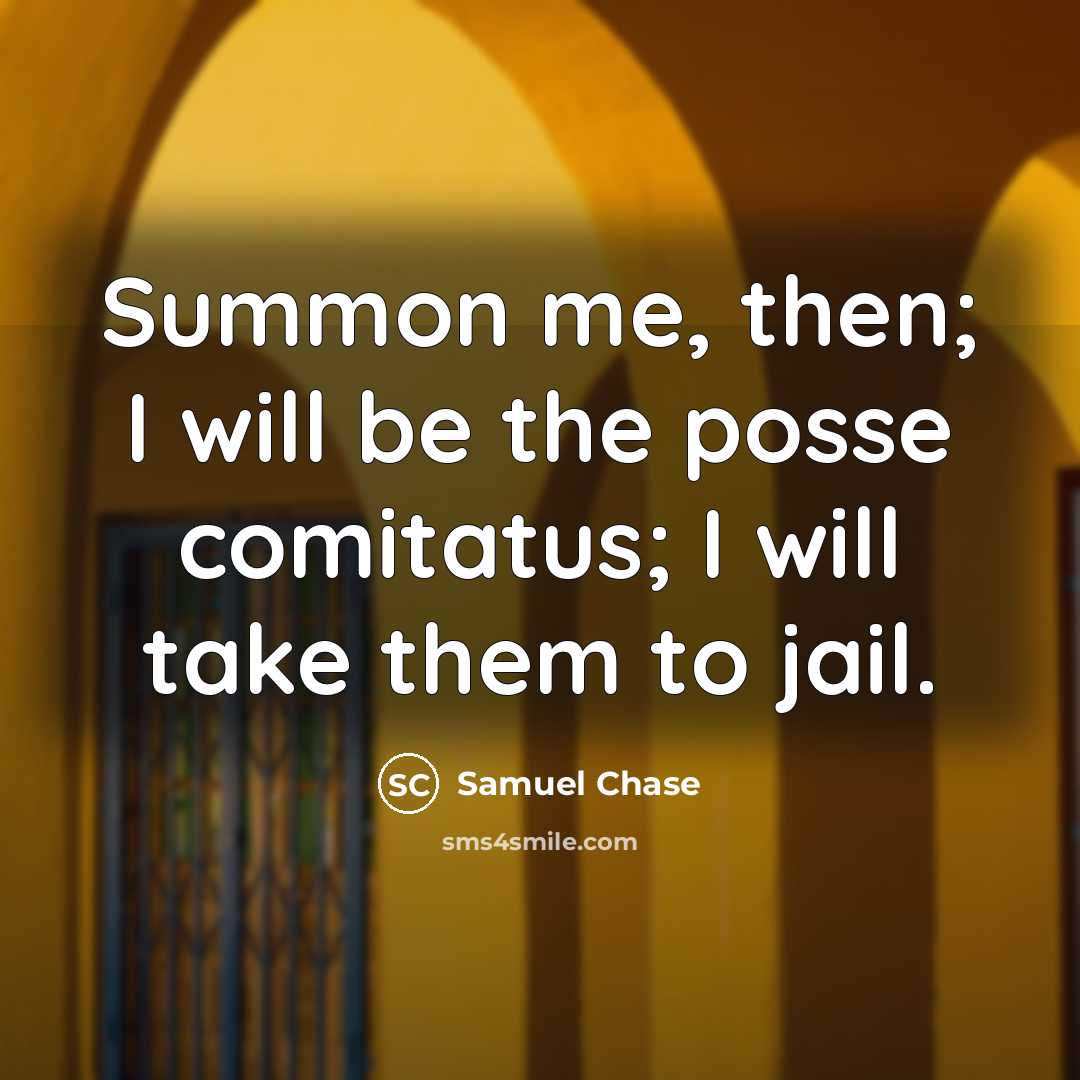 “Summon me, then; I will be the posse comitatus; I…” quote by Samuel Chase