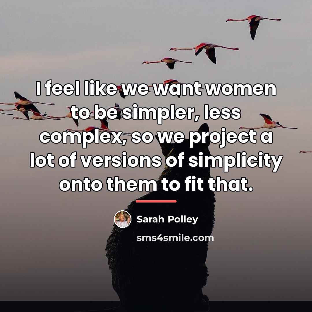 “I feel like we want women to be simpler, less…” quote by Sarah Polley