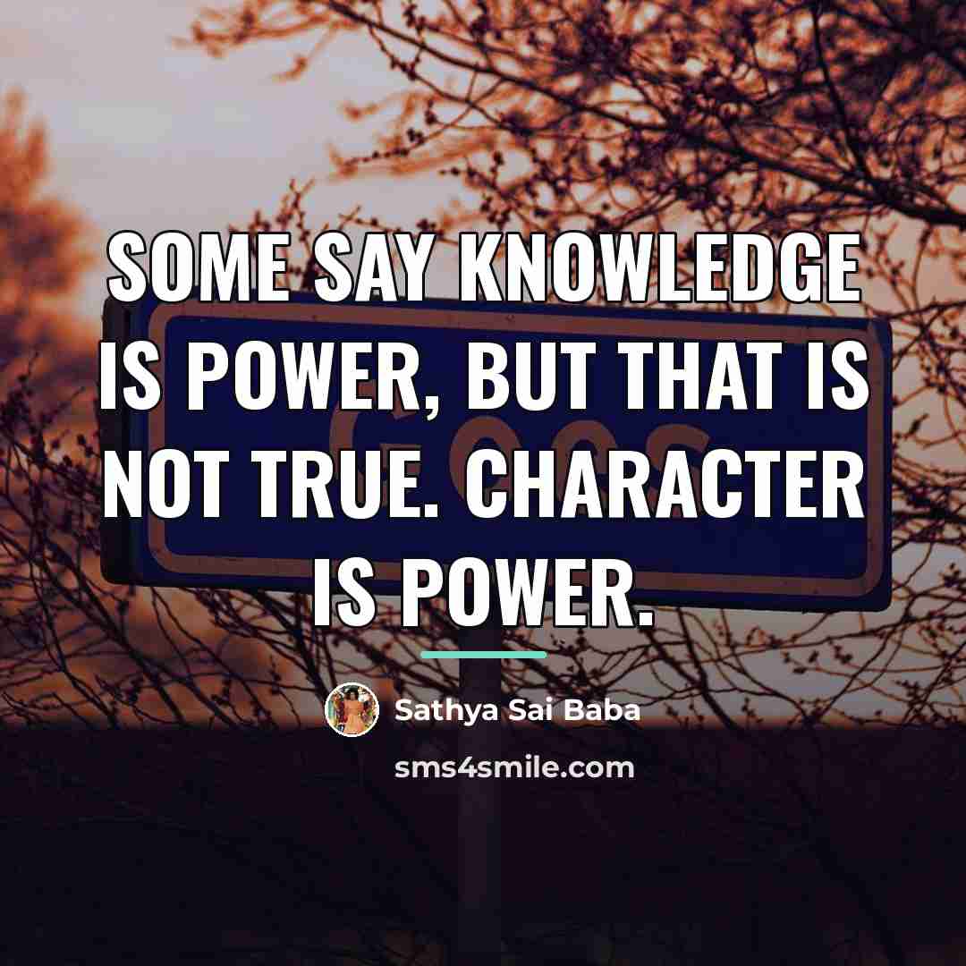 “Some say knowledge is power, but that is not true.…” quote by Sathya Sai Baba