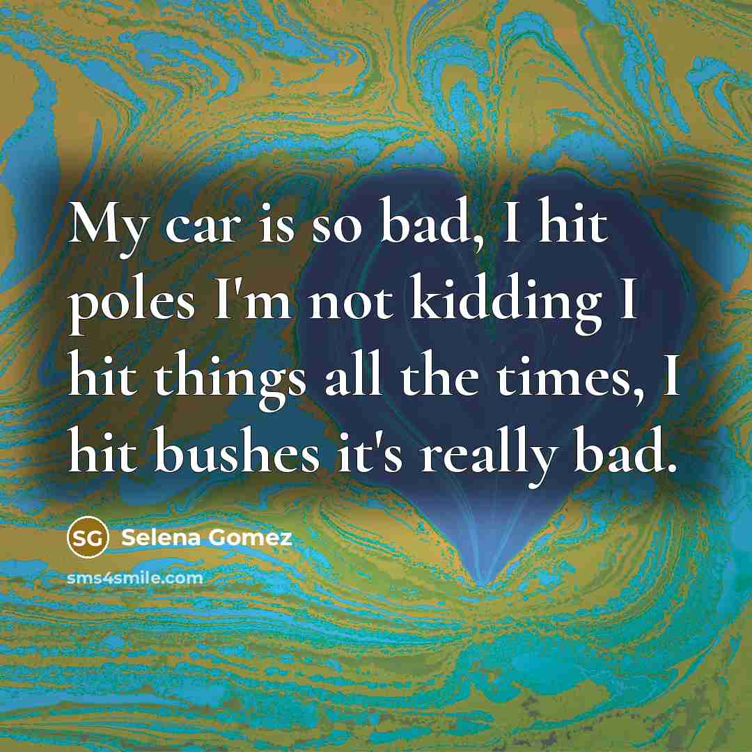 “My car is so bad, I hit poles I'm not…” quote by Selena Gomez