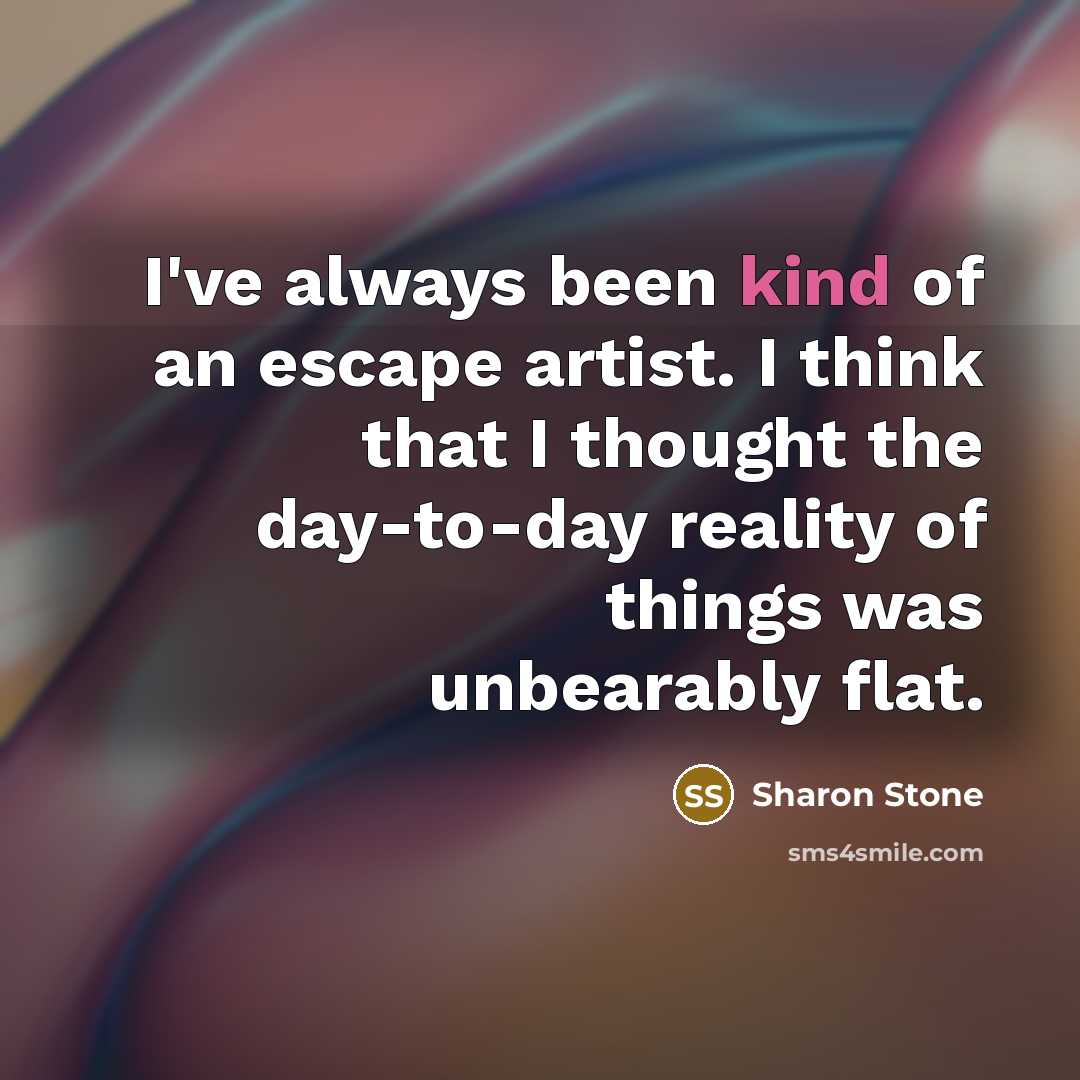 “I've always been kind of an escape artist. I think…” quote by Sharon Stone