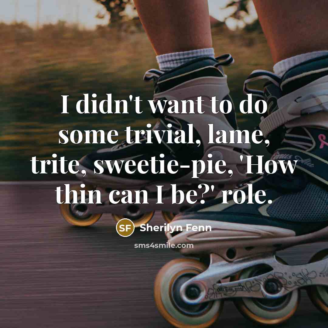 “I didn't want to do some trivial, lame, trite, sweetie-pie,…” quote by Sherilyn Fenn