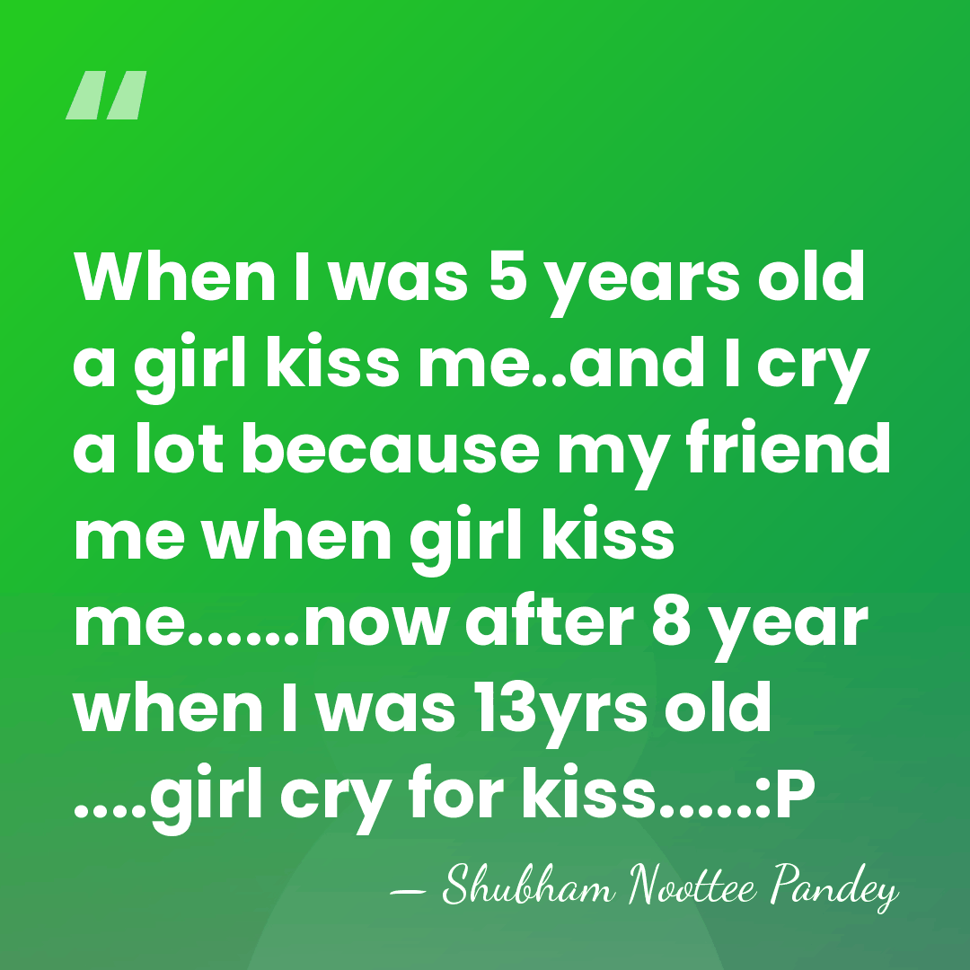 When I was 5 years old a girl kiss me..and I cry&hellip; - Shubham Noottee Pandey