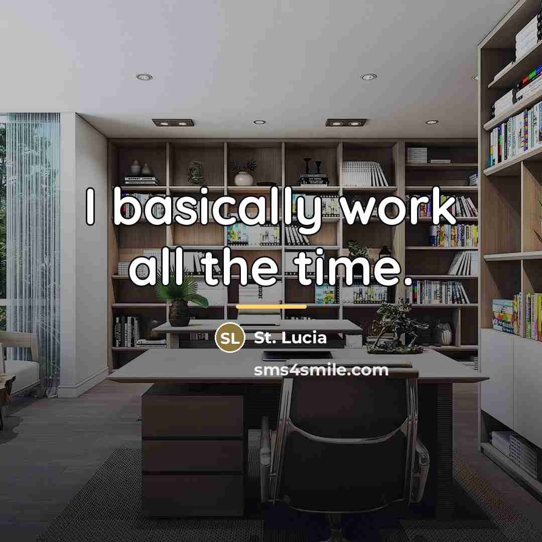 “I basically work all the time.…” quote by St. Lucia
