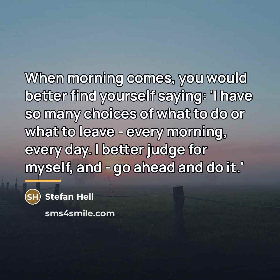 “When morning comes, you would better find yourself saying: 'I…” quote by Stefan Hell