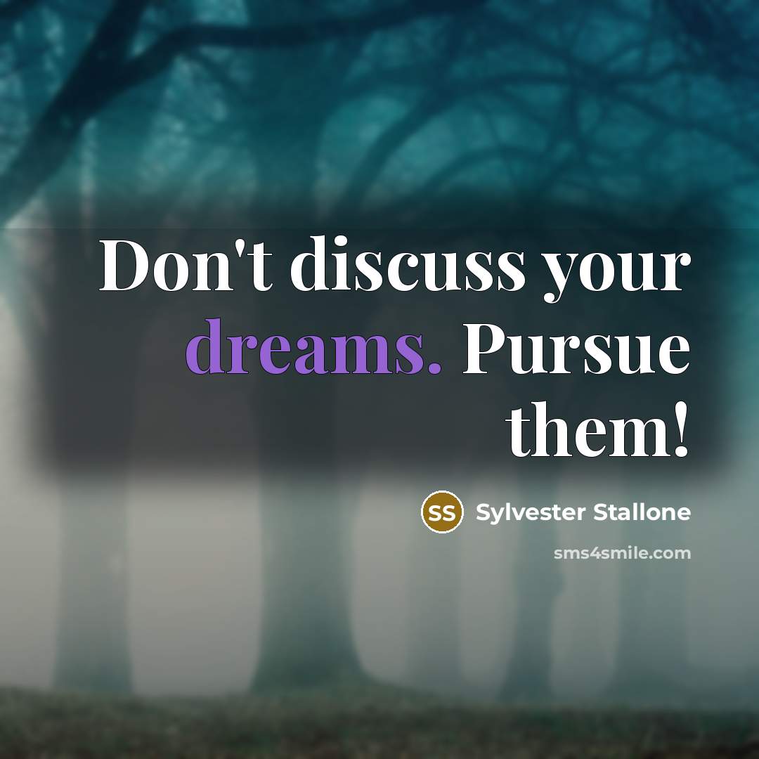 “Don't discuss your dreams. Pursue them!…” quote by Sylvester Stallone