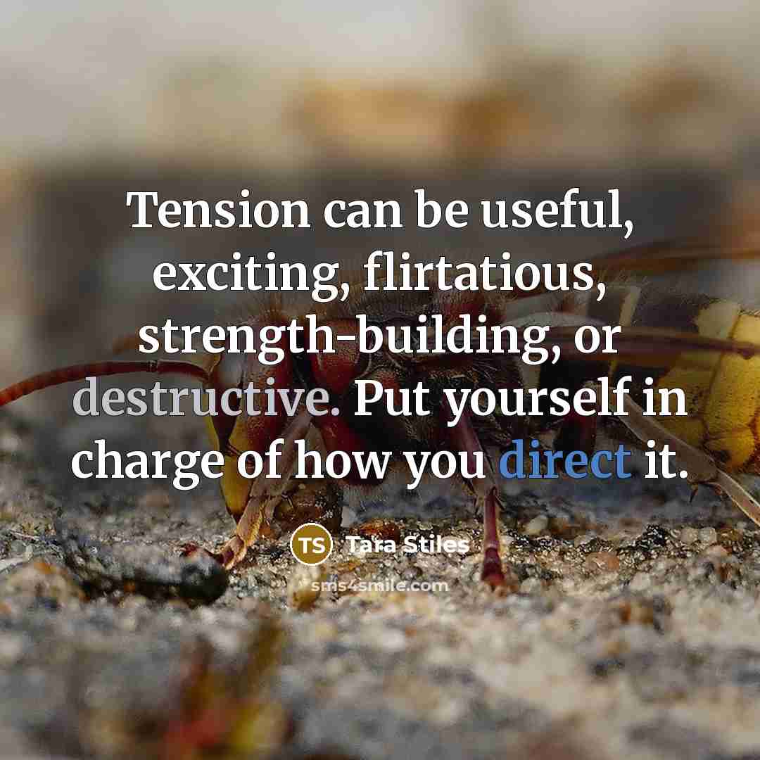 “Tension can be useful, exciting, flirtatious, strength-building, or destructive. Put…” quote by Tara Stiles