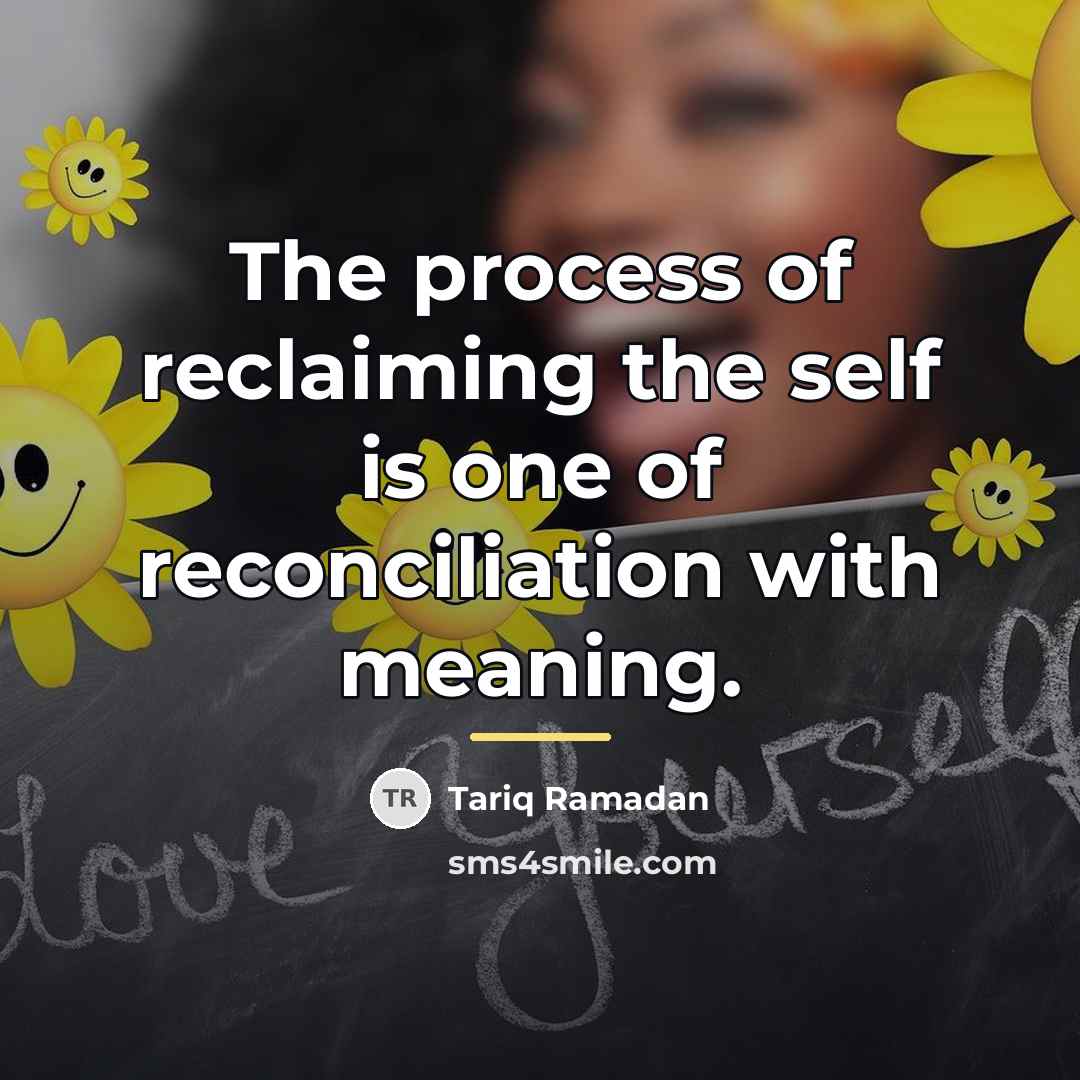 “The process of reclaiming the self is one of reconciliation…” quote by Tariq Ramadan