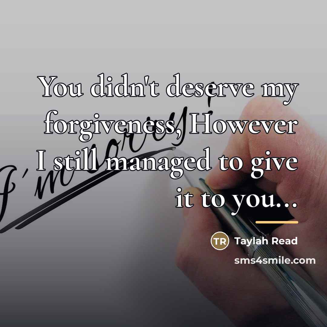 “You didn't deserve my forgiveness, However I still managed to…” quote by Taylah Read