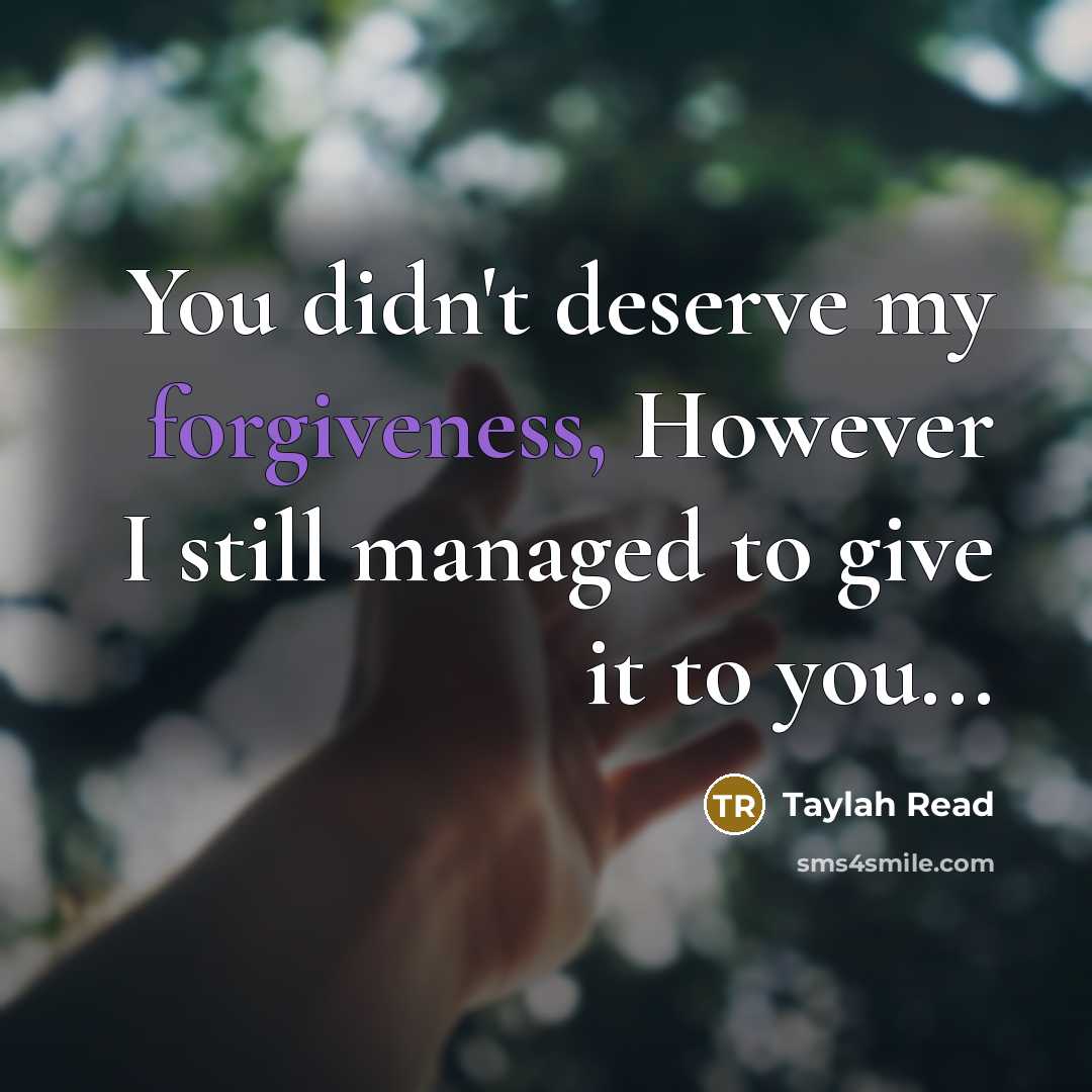 “You didn't deserve my forgiveness, However I still managed to give it to you...” quote by Taylah Read