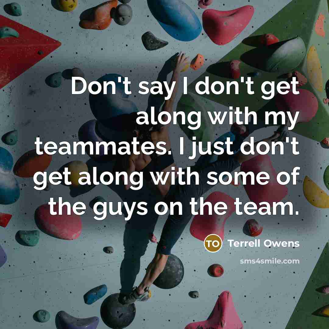 “Don't say I don't get along with my teammates. I…” quote by Terrell Owens