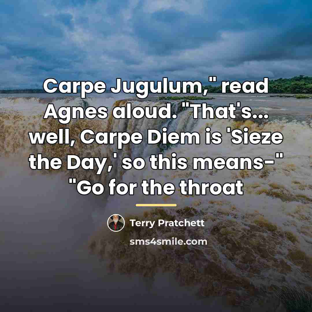 “Carpe Jugulum," read Agnes aloud. "That's... well, Carpe Diem is…” quote by Terry Pratchett