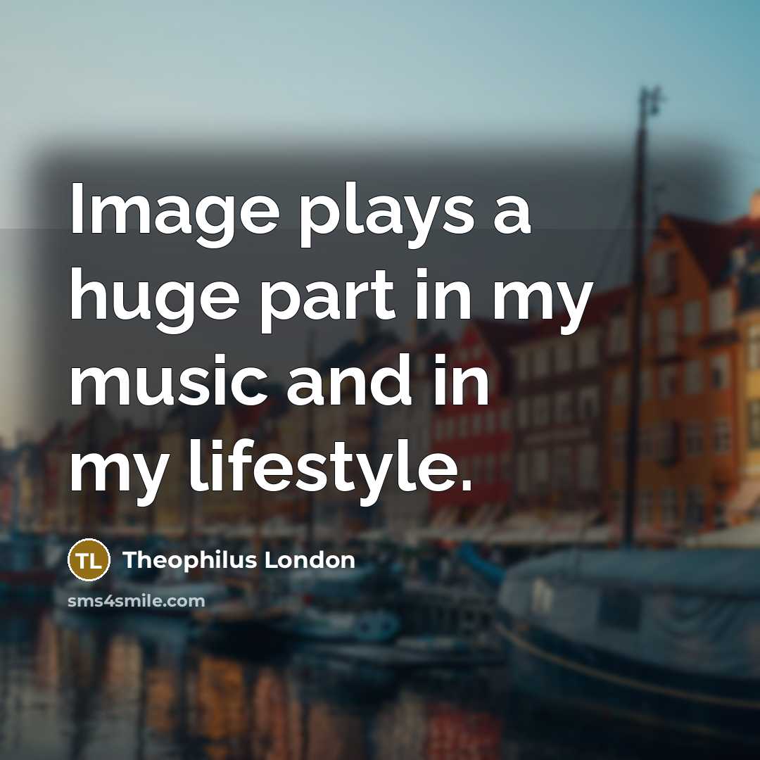 “Image plays a huge part in my music and in…” quote by Theophilus London