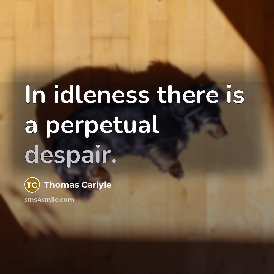 “In idleness there is a perpetual despair.…” quote by Thomas Carlyle