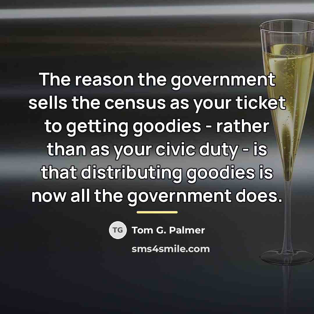 “The reason the government sells the census as your ticket…” quote by Tom G. Palmer