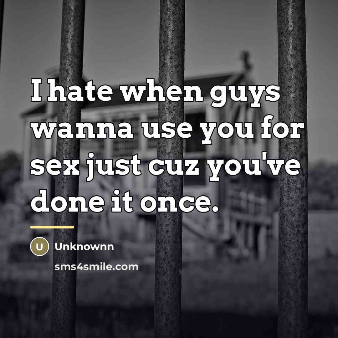 “I hate when guys wanna use you for sex just…” quote by Unknownn
