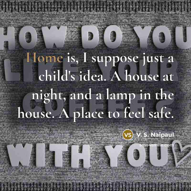 “Home is, I suppose just a child's idea. A house…” quote by V. S. Naipaul