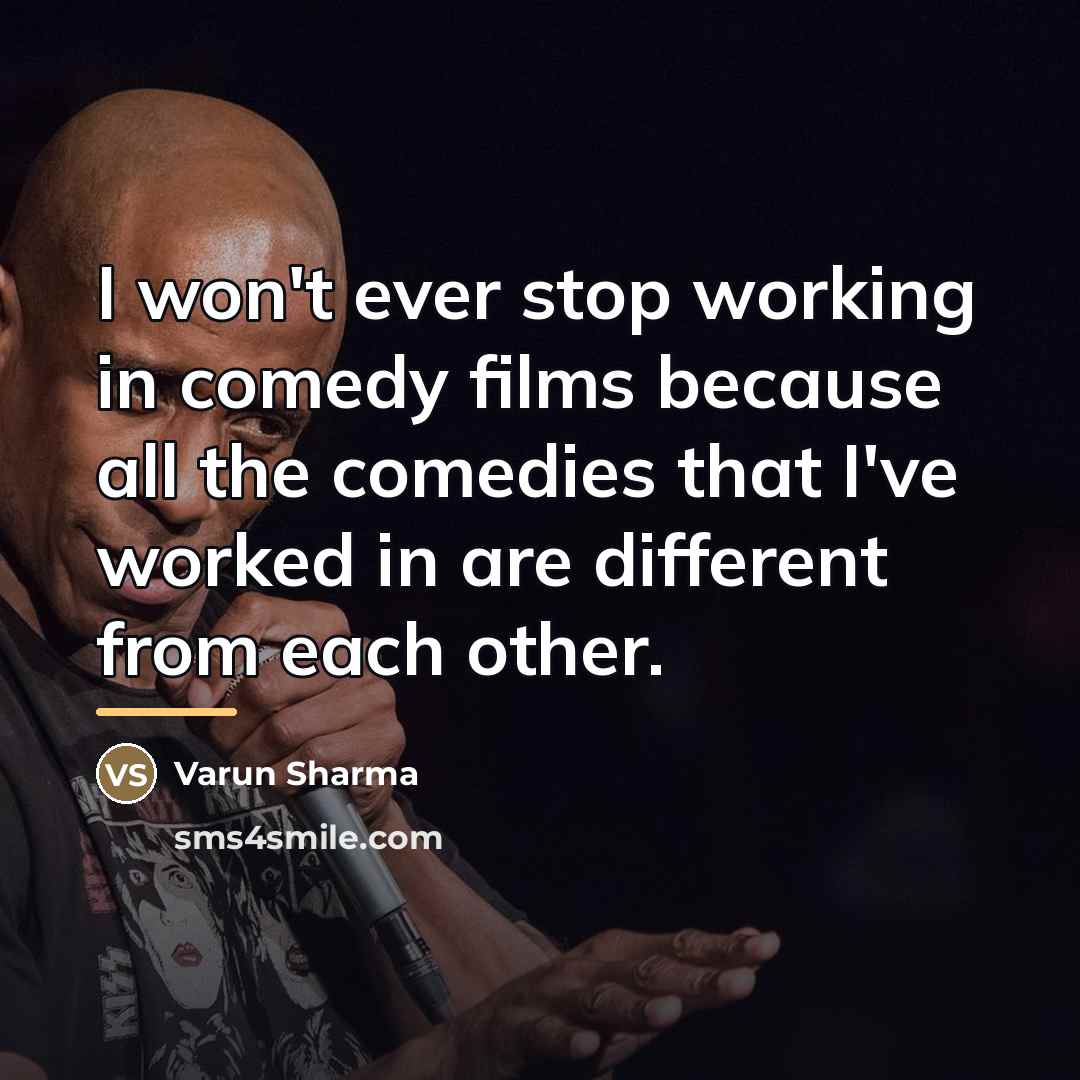“I won't ever stop working in comedy films because all…” quote by Varun Sharma