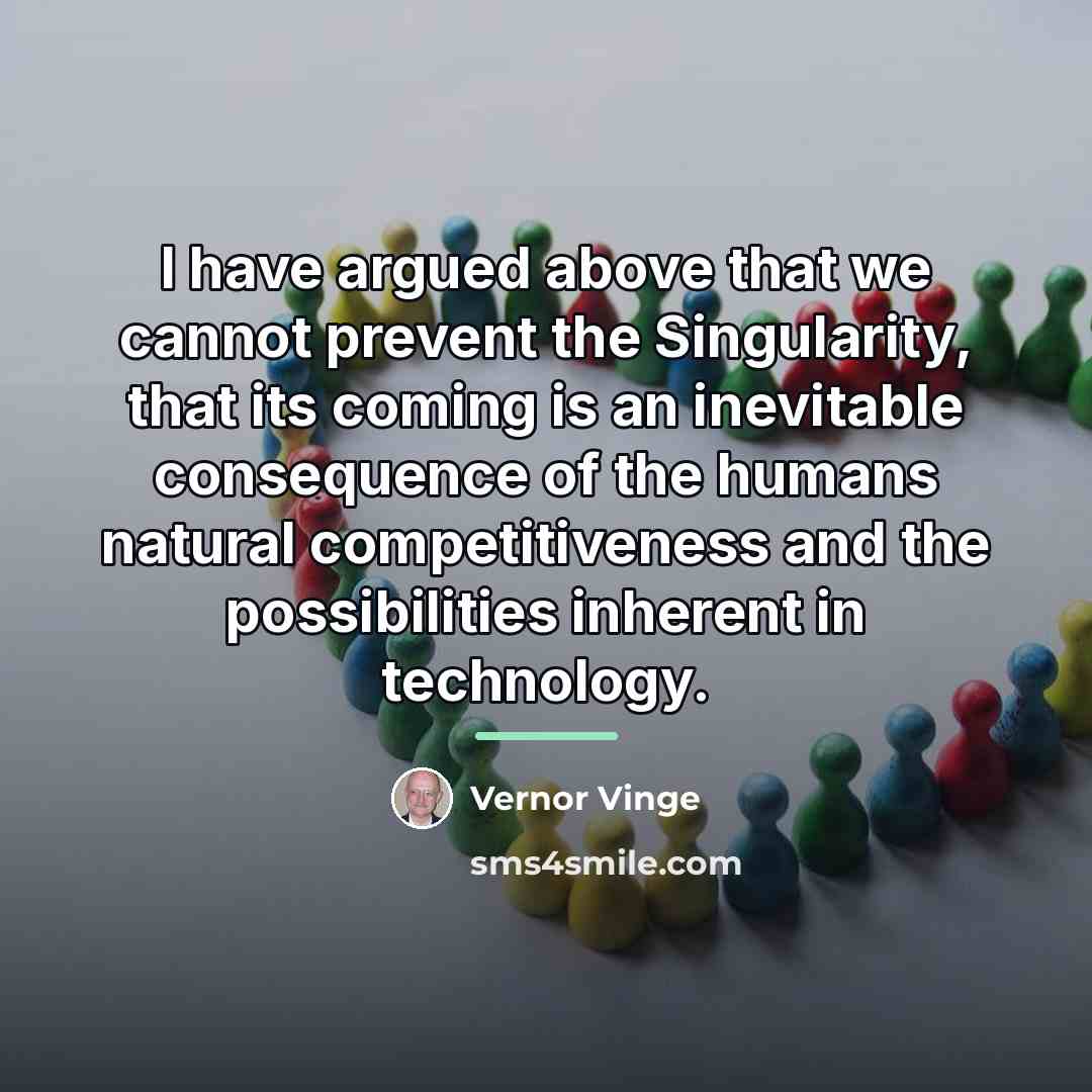 “I have argued above that we cannot prevent the Singularity,…” quote by Vernor Vinge