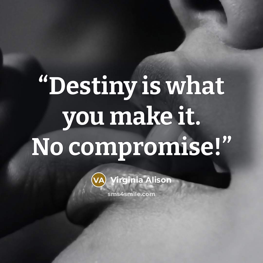 “Destiny is what you make it. No compromise!” quote by Virginia Alison
