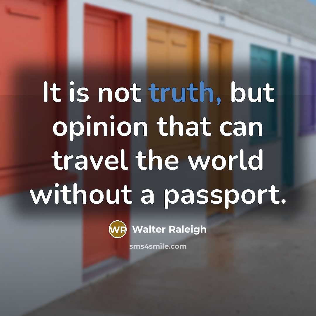 “It is not truth, but opinion that can travel the…” quote by Walter Raleigh