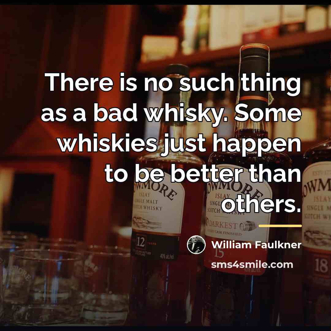 “There is no such thing as a bad whisky. Some…” quote by William Faulkner