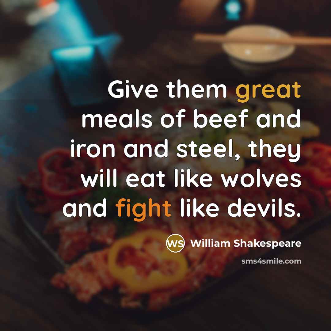 “Give them great meals of beef and iron and steel,…” quote by William Shakespeare