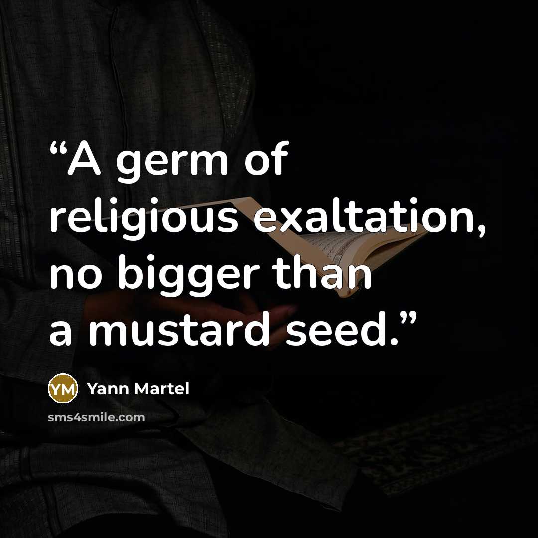 “A germ of religious exaltation, no bigger than a mustard seed.” quote by Yann Martel