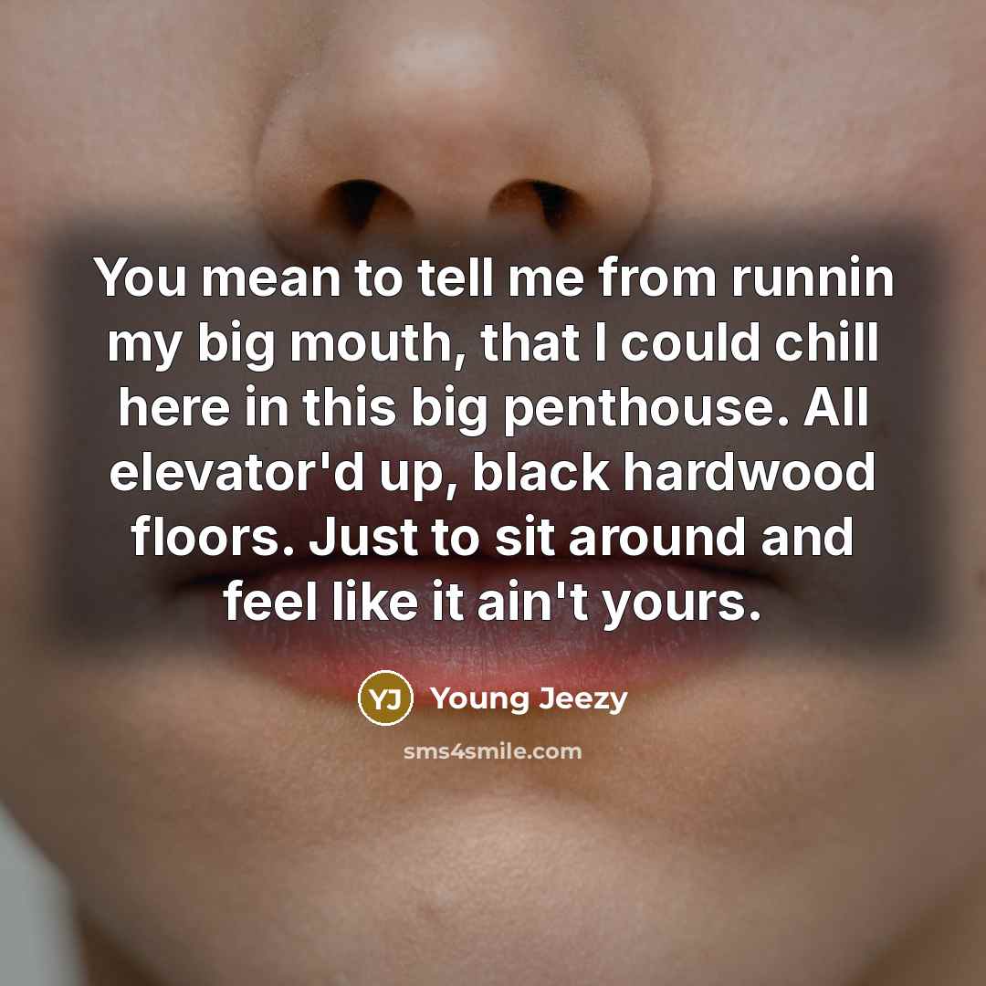 “You mean to tell me from runnin my big mouth,…” quote by Young Jeezy