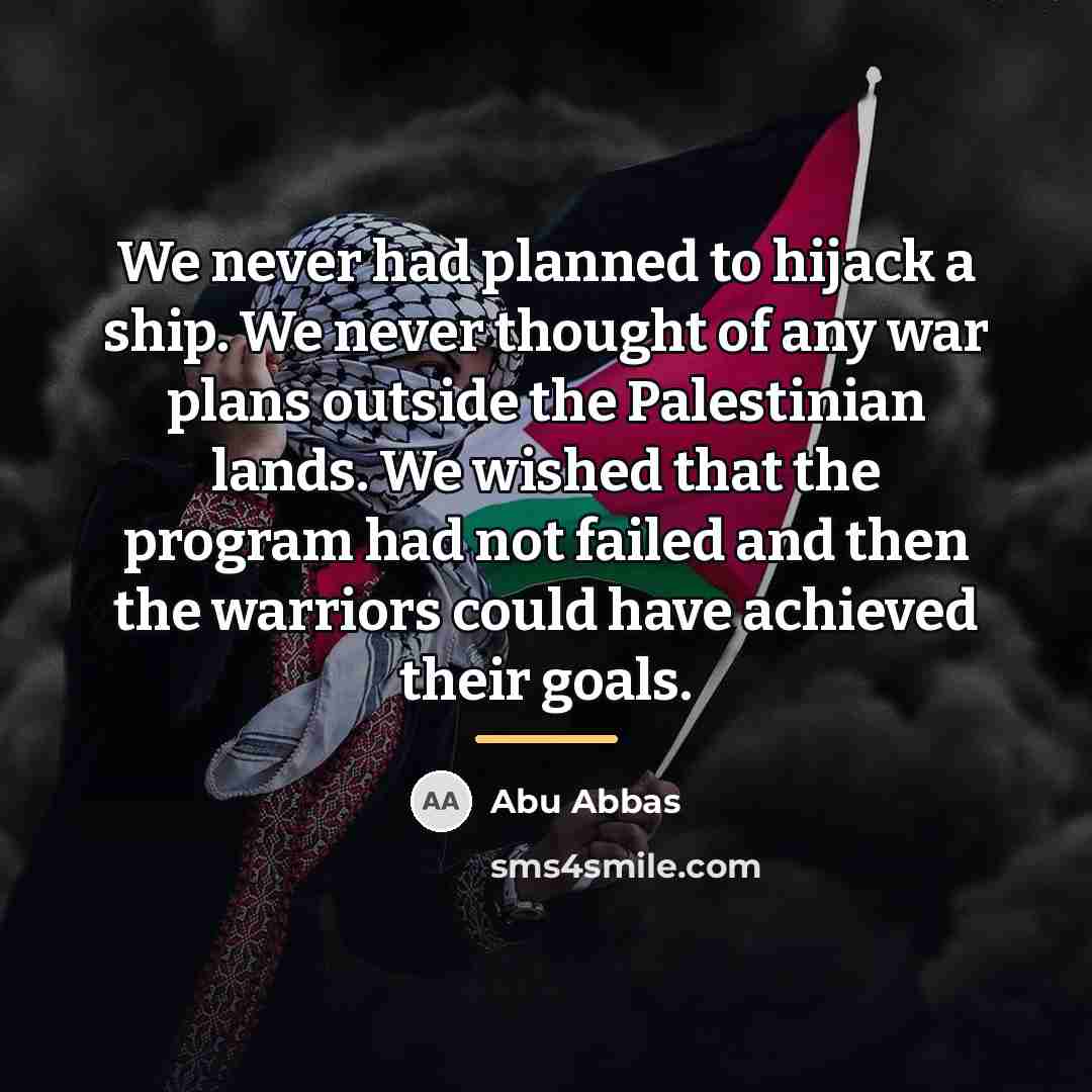 “We never had planned to hijack a ship. We never…” quote by Abu Abbas