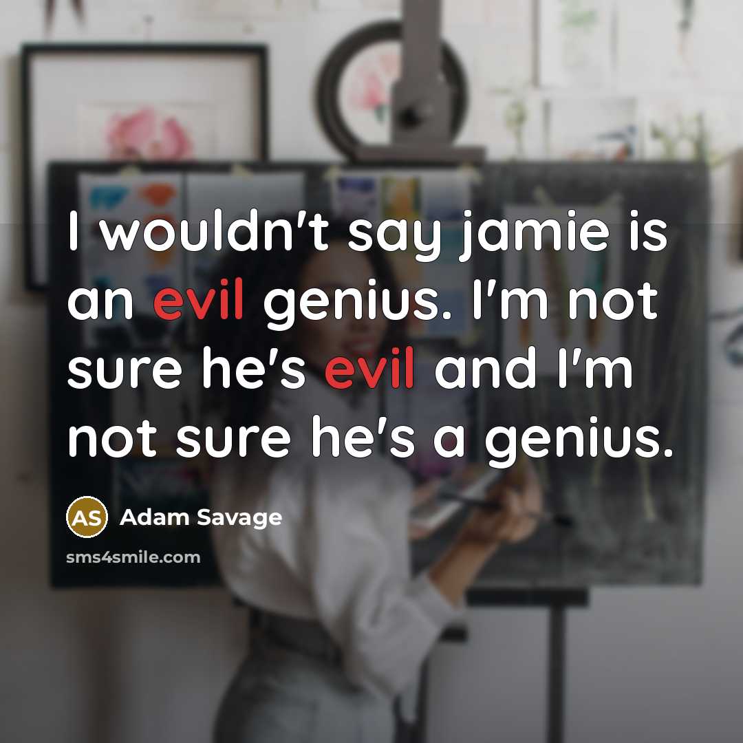 “I wouldn't say jamie is an evil genius. I'm not…” quote by Adam Savage