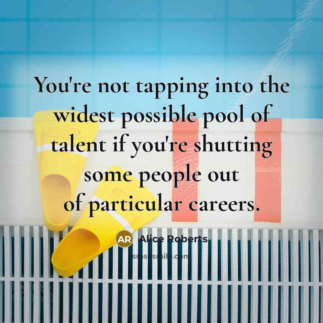“You're not tapping into the widest possible pool of talent…” quote by Alice Roberts