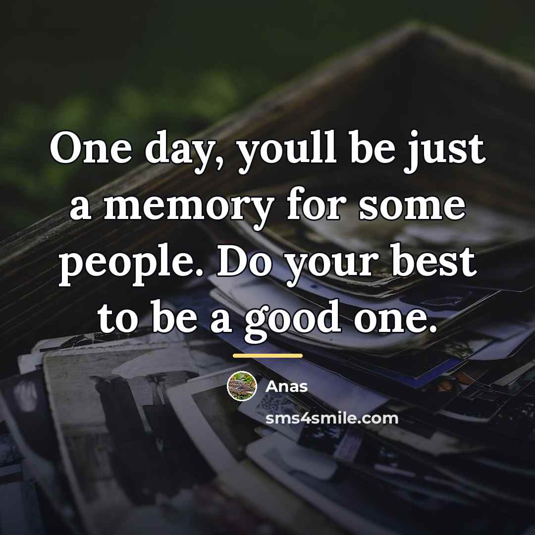 “One day, youll be just a memory for some people.…” quote by Anas