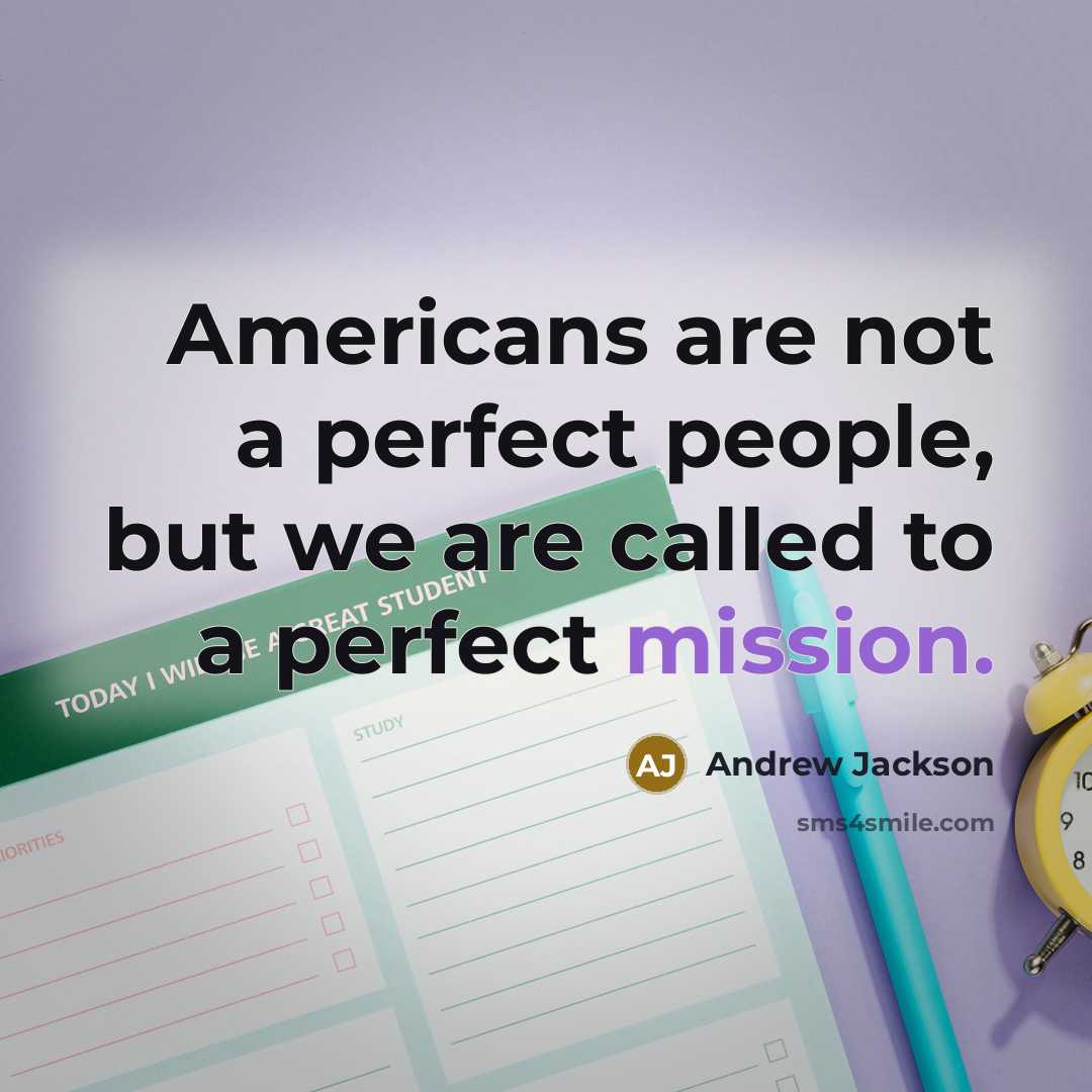 “Americans are not a perfect people, but we are called to a perfect mission.” quote by Andrew Jackson