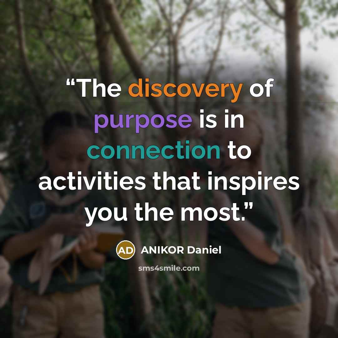 “The discovery of purpose is in connection to activities that inspires you the most.” quote by ANIKOR Daniel