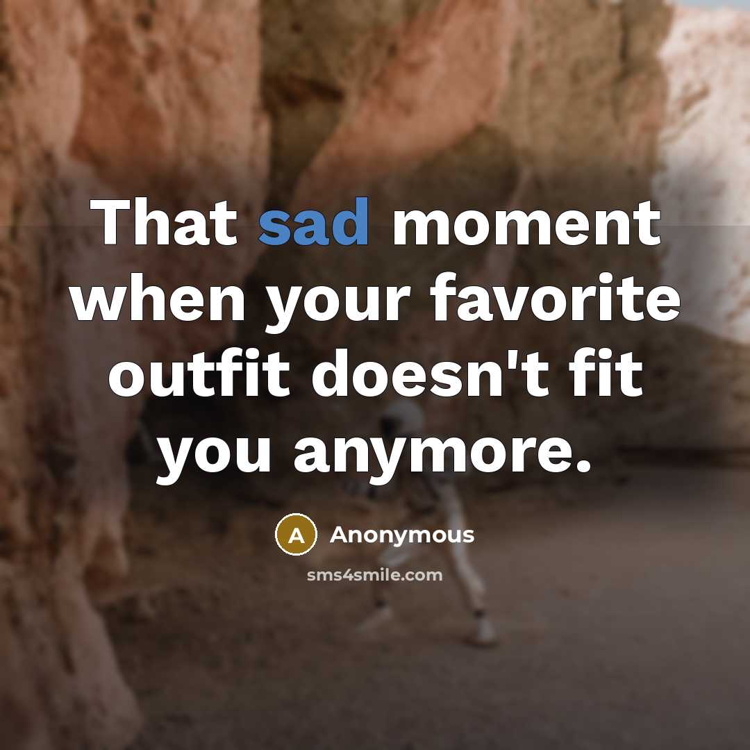 “That sad moment when your favorite outfit doesn't fit you…” quote by Anonymous